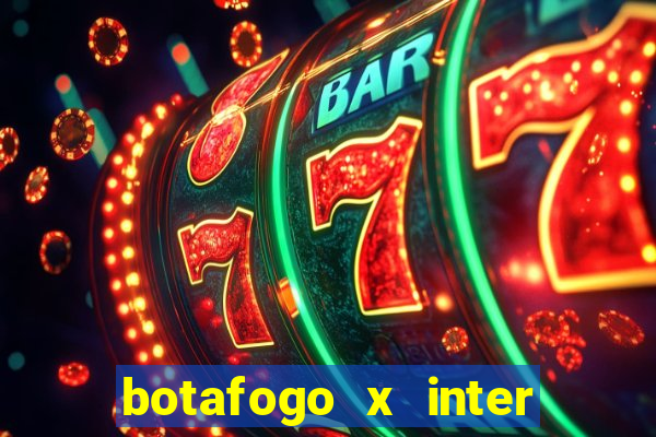 botafogo x inter onde assistir